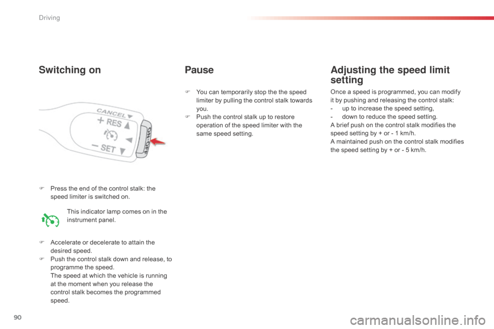 Citroen C1 RHD 2014 1.G Owners Manual 90
F Press the end of the control stalk: the speed limiter is switched on.
F
A
ccelerate or decelerate to attain the
desired speed.
F
P
ush the control stalk down and release, to
programme the Citroen C1 RHD 2014 1.G Owners Manual 90
F Press the end of the control stalk: the speed limiter is switched on.
F
A
ccelerate or decelerate to attain the
desired speed.
F
P
ush the control stalk down and release, to
programme the
