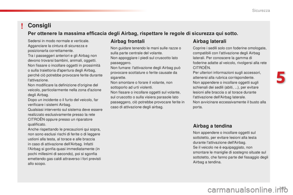 CITROEN C4 CACTUS 2018 Libretti Di Uso E manutenzione (in Italian) 103
C4-cactus_it_Chap05_securite_ed01-2016
Sedersi in modo normale e verticale.
Agganciare la cintura di sicurezza e
posizionarla correttamente.
Tra i passeggeri anteriori e gli Airbag non
devono tr CITROEN C4 CACTUS 2018 Libretti Di Uso E manutenzione (in Italian) 103
C4-cactus_it_Chap05_securite_ed01-2016
Sedersi in modo normale e verticale.
Agganciare la cintura di sicurezza e
posizionarla correttamente.
Tra i passeggeri anteriori e gli Airbag non
devono tr