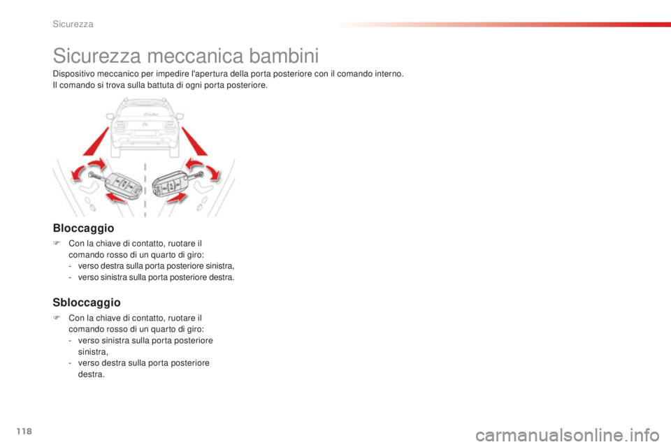 CITROEN C4 CACTUS 2018 Libretti Di Uso E manutenzione (in Italian) 118
C4-cactus_it_Chap05_securite_ed01-2016
Sicurezza meccanica bambini
Bloccaggio
F Con la chiave di contatto, ruotare il comando rosso di un quarto di giro:
-
v
erso destra sulla porta posteriore s CITROEN C4 CACTUS 2018 Libretti Di Uso E manutenzione (in Italian) 118
C4-cactus_it_Chap05_securite_ed01-2016
Sicurezza meccanica bambini
Bloccaggio
F Con la chiave di contatto, ruotare il comando rosso di un quarto di giro:
-
v
erso destra sulla porta posteriore s