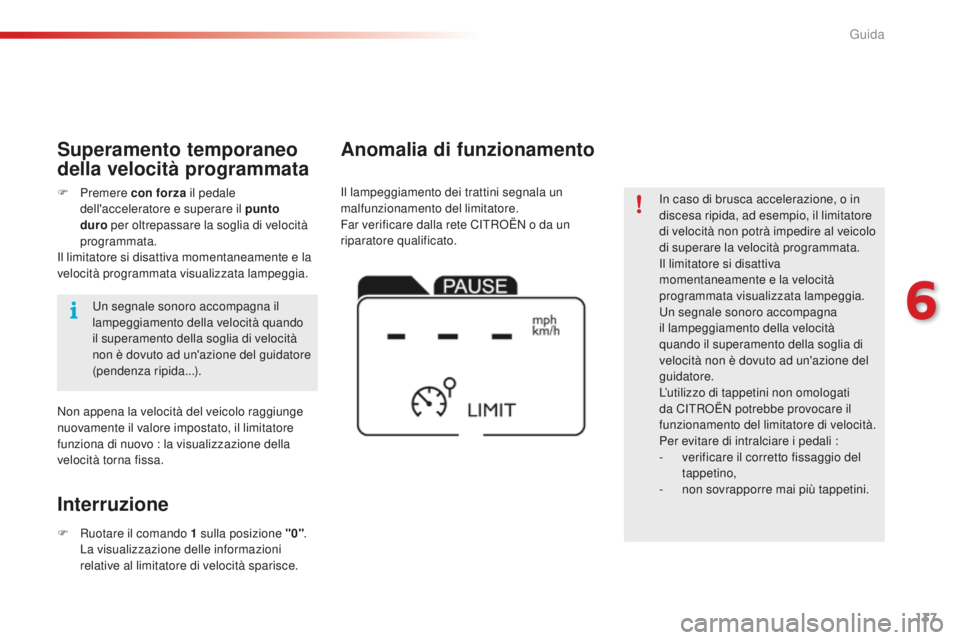 CITROEN C4 CACTUS 2018 Libretti Di Uso E manutenzione (in Italian) 137
C4-cactus_it_Chap06_conduite_ed01-2016
In caso di brusca accelerazione, o in
discesa ripida, ad esempio, il limitatore
di velocità non potrà impedire al veicolo
di superare la velocità progr CITROEN C4 CACTUS 2018 Libretti Di Uso E manutenzione (in Italian) 137
C4-cactus_it_Chap06_conduite_ed01-2016
In caso di brusca accelerazione, o in
discesa ripida, ad esempio, il limitatore
di velocità non potrà impedire al veicolo
di superare la velocità progr