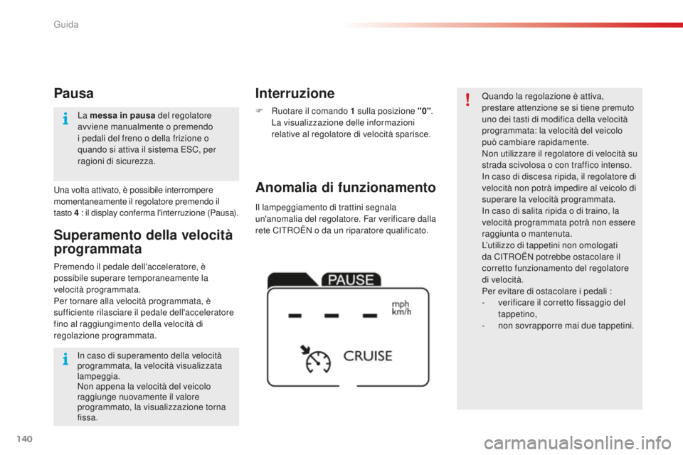 CITROEN C4 CACTUS 2018  Libretti Di Uso E manutenzione (in Italian) 140
C4-cactus_it_Chap06_conduite_ed01-2016
Il lampeggiamento di trattini segnala 
un'anomalia del regolatore. Far verificare dalla 
rete CITROËN o da un riparatore qualificato.
Anomalia di funzio