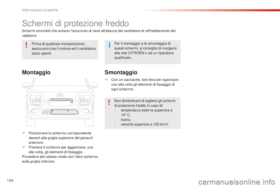 CITROEN C4 CACTUS 2018  Libretti Di Uso E manutenzione (in Italian) 158
C4-cactus_it_Chap07_info-pratiques_ed01-2016
Schermi di protezione freddo
Schermi amovibili che evitano l'accumulo di neve all'altezza del ventilatore di raffreddamento del 
radiatore.
F 
