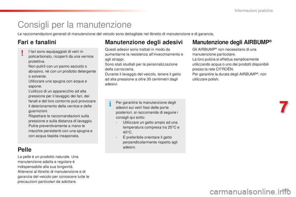 CITROEN C4 CACTUS 2018 Libretti Di Uso E manutenzione (in Italian) 183
C4-cactus_it_Chap07_info-pratiques_ed01-2016
Consigli per la manutenzione
Le raccomandazioni generali di manutenzione del veicolo sono dettagliate nel libretto di manutenzione e di garanzia.I fari CITROEN C4 CACTUS 2018 Libretti Di Uso E manutenzione (in Italian) 183
C4-cactus_it_Chap07_info-pratiques_ed01-2016
Consigli per la manutenzione
Le raccomandazioni generali di manutenzione del veicolo sono dettagliate nel libretto di manutenzione e di garanzia.I fari
