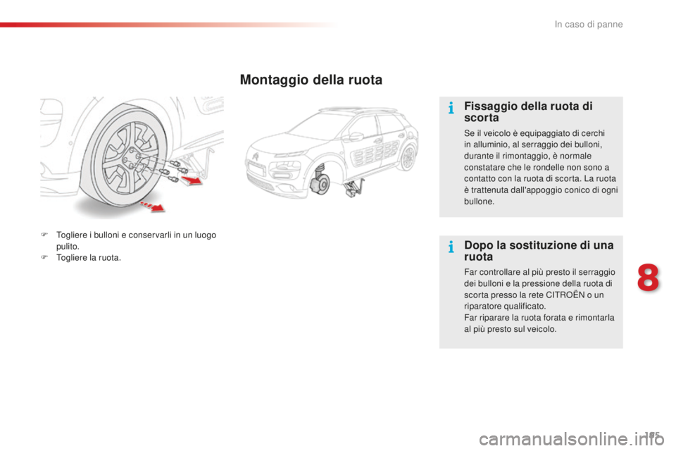 CITROEN C4 CACTUS 2018 Libretti Di Uso E manutenzione (in Italian) 195
C4-cactus_it_Chap08_En-cas-de-panne_ed01-2016
Montaggio della ruota
Fissaggio della ruota di
scorta
Se il veicolo è equipaggiato di cerchi
in alluminio, al serraggio dei bulloni,
durante il ri CITROEN C4 CACTUS 2018 Libretti Di Uso E manutenzione (in Italian) 195
C4-cactus_it_Chap08_En-cas-de-panne_ed01-2016
Montaggio della ruota
Fissaggio della ruota di
scorta
Se il veicolo è equipaggiato di cerchi
in alluminio, al serraggio dei bulloni,
durante il ri