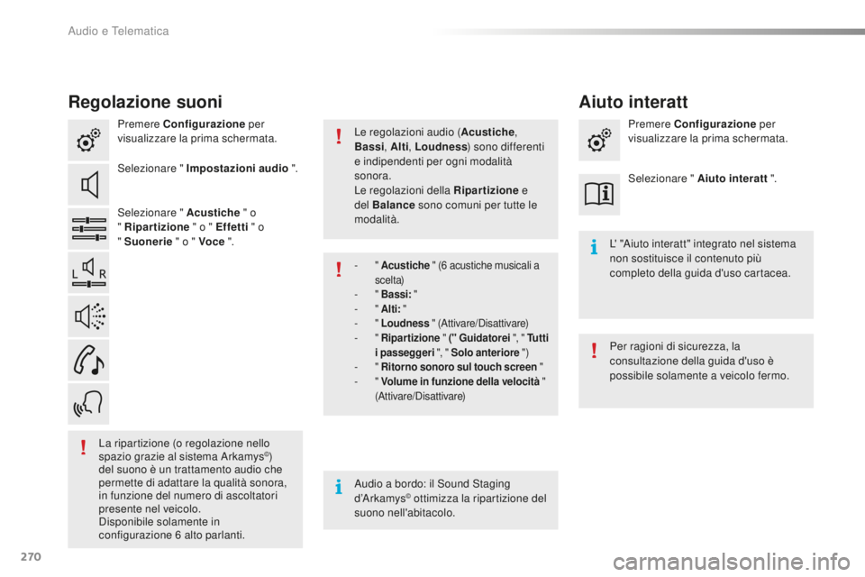 CITROEN C4 CACTUS 2018  Libretti Di Uso E manutenzione (in Italian) 270
C4-cactus_it_Chap10b_SMEGplus_ed01-2016
Regolazione suoni
Premere Configurazione per 
visualizzare la prima schermata.
Selezionare " Impostazioni audio  ".
Selezionare " Acustiche  