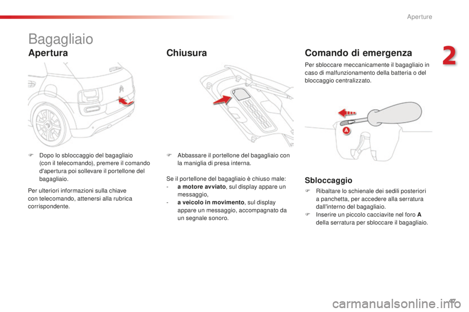 CITROEN C4 CACTUS 2018 Libretti Di Uso E manutenzione (in Italian) 47
C4-cactus_it_Chap02_ouvertures_ed01-2016
Bagagliaio
Apertura
F Dopo lo sbloccaggio del bagagliaio (con il telecomando), premere il comando
d'apertura poi sollevare il portellone del
bagaglia CITROEN C4 CACTUS 2018 Libretti Di Uso E manutenzione (in Italian) 47
C4-cactus_it_Chap02_ouvertures_ed01-2016
Bagagliaio
Apertura
F Dopo lo sbloccaggio del bagagliaio (con il telecomando), premere il comando
d'apertura poi sollevare il portellone del
bagaglia