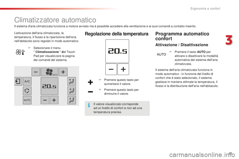 CITROEN C4 CACTUS 2018 Libretti Di Uso E manutenzione (in Italian) 61
C4-cactus_it_Chap03_Ergonomie-et-confort_ed01-2016
Climatizzatore automatico
L’attivazione dell'aria climatizzata, la
temperatura, il flusso e la ripartizione dell’aria
nell'abitacolo CITROEN C4 CACTUS 2018 Libretti Di Uso E manutenzione (in Italian) 61
C4-cactus_it_Chap03_Ergonomie-et-confort_ed01-2016
Climatizzatore automatico
L’attivazione dell'aria climatizzata, la
temperatura, il flusso e la ripartizione dell’aria
nell'abitacolo
