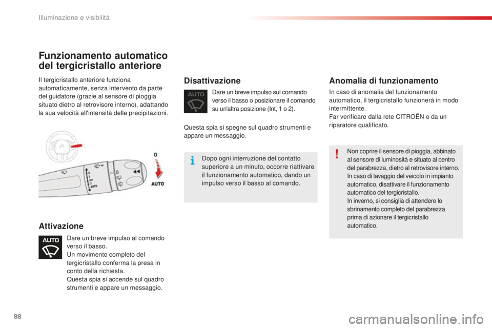 CITROEN C4 CACTUS 2018 Libretti Di Uso E manutenzione (in Italian) 88
C4-cactus_it_Chap04_Eclairage-et-visibilite_ed01-2016
Non coprire il sensore di pioggia, abbinato
al sensore di luminosità e situato al centro
del parabrezza, dietro al retrovisore interno.
In c CITROEN C4 CACTUS 2018 Libretti Di Uso E manutenzione (in Italian) 88
C4-cactus_it_Chap04_Eclairage-et-visibilite_ed01-2016
Non coprire il sensore di pioggia, abbinato
al sensore di luminosità e situato al centro
del parabrezza, dietro al retrovisore interno.
In c