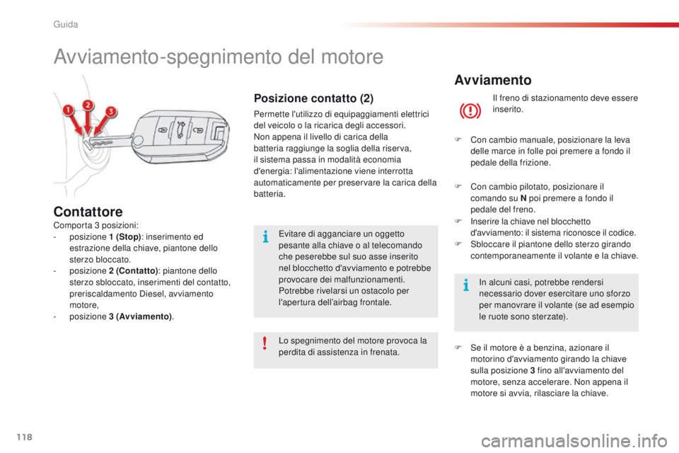 CITROEN C4 CACTUS 2016 Libretti Di Uso E manutenzione (in Italian) 118
C4-cactus_it_Chap06_conduite_ed01-2015
Avviamento
Il freno di stazionamento deve essere
inserito.
F
C
on cambio manuale, posizionare la leva
delle marce in folle poi premere a fondo il
pedal CITROEN C4 CACTUS 2016 Libretti Di Uso E manutenzione (in Italian) 118
C4-cactus_it_Chap06_conduite_ed01-2015
Avviamento
Il freno di stazionamento deve essere
inserito.
F
C
on cambio manuale, posizionare la leva
delle marce in folle poi premere a fondo il
pedal