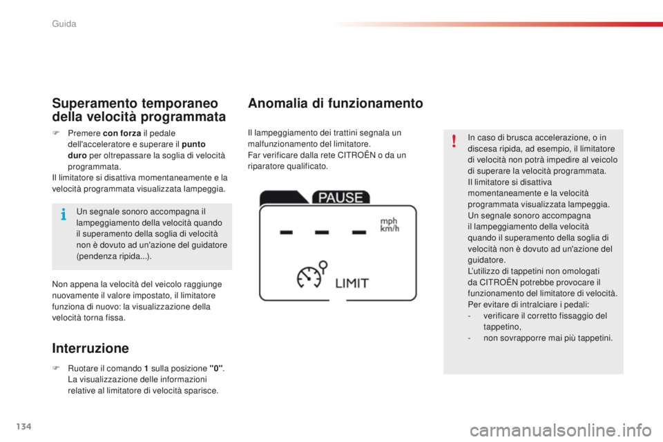 CITROEN C4 CACTUS 2016 Libretti Di Uso E manutenzione (in Italian) 134
C4-cactus_it_Chap06_conduite_ed01-2015
In caso di brusca accelerazione, o in
discesa ripida, ad esempio, il limitatore
di velocità non potrà impedire al veicolo
di superare la velocità progr CITROEN C4 CACTUS 2016 Libretti Di Uso E manutenzione (in Italian) 134
C4-cactus_it_Chap06_conduite_ed01-2015
In caso di brusca accelerazione, o in
discesa ripida, ad esempio, il limitatore
di velocità non potrà impedire al veicolo
di superare la velocità progr