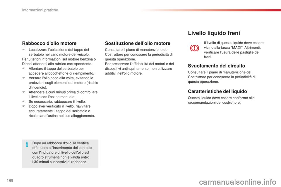 CITROEN C4 CACTUS 2016 Libretti Di Uso E manutenzione (in Italian) 168
C4-cactus_it_Chap07_info-pratiques_ed01-2015
Dopo un rabbocco d'olio, la verifica
effettuata all'inserimento del contatto
con l'indicatore di livello dell'olio sul
quadro strume CITROEN C4 CACTUS 2016 Libretti Di Uso E manutenzione (in Italian) 168
C4-cactus_it_Chap07_info-pratiques_ed01-2015
Dopo un rabbocco d'olio, la verifica
effettuata all'inserimento del contatto
con l'indicatore di livello dell'olio sul
quadro strume