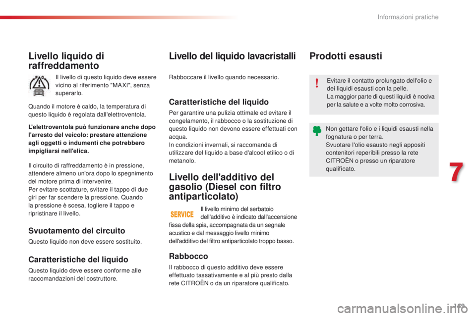 CITROEN C4 CACTUS 2016 Libretti Di Uso E manutenzione (in Italian) 169
C4-cactus_it_Chap07_info-pratiques_ed01-2015
Livello liquido di
raffreddamento
Il livello di questo liquido deve essere
vicino al riferimento "MA XI", senza
superarlo.
Il circuito di ra CITROEN C4 CACTUS 2016 Libretti Di Uso E manutenzione (in Italian) 169
C4-cactus_it_Chap07_info-pratiques_ed01-2015
Livello liquido di
raffreddamento
Il livello di questo liquido deve essere
vicino al riferimento "MA XI", senza
superarlo.
Il circuito di ra