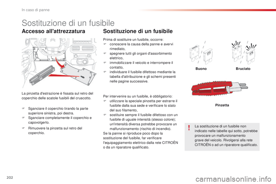 CITROEN C4 CACTUS 2016 Libretti Di Uso E manutenzione (in Italian) 202
C4-cactus_it_Chap08_En-cas-de-panne_ed01-2015
Prima di sostituire un fusibile, occorre:
F c onoscere la causa della panne e avervi
rimediato,
F
s
pegnere tutti gli organi d'assorbimento
e CITROEN C4 CACTUS 2016 Libretti Di Uso E manutenzione (in Italian) 202
C4-cactus_it_Chap08_En-cas-de-panne_ed01-2015
Prima di sostituire un fusibile, occorre:
F c onoscere la causa della panne e avervi
rimediato,
F
s
pegnere tutti gli organi d'assorbimento
e