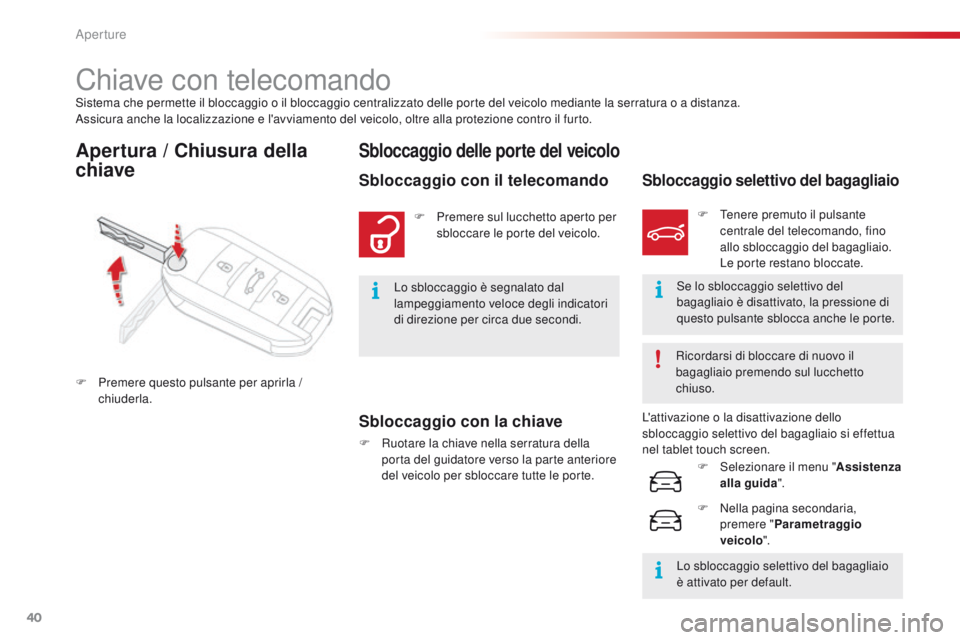CITROEN C4 CACTUS 2016  Libretti Di Uso E manutenzione (in Italian) 40
C4-cactus_it_Chap02_ouvertures_ed01-2015
Sistema che permette il bloccaggio o il bloccaggio centralizzato delle porte del veicolo mediante la serratura o a distanza.
Assicura anche la localizzazion
