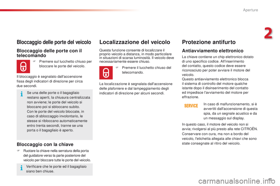 CITROEN C4 CACTUS 2016  Libretti Di Uso E manutenzione (in Italian) 41
C4-cactus_it_Chap02_ouvertures_ed01-2015
Se una delle porte o il bagagliaio 
restano aperti, la chiusura centralizzata 
non avviene; le porte del veicolo si 
bloccano poi si sbloccano subito.
Con l