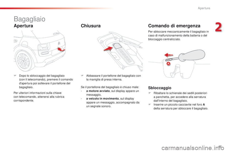 CITROEN C4 CACTUS 2016  Libretti Di Uso E manutenzione (in Italian) 47
C4-cactus_it_Chap02_ouvertures_ed01-2015
Bagagliaio
Apertura
F Dopo lo sbloccaggio del bagagliaio  (con il telecomando), premere il comando 
d'apertura poi sollevare il portellone del 
bagaglia