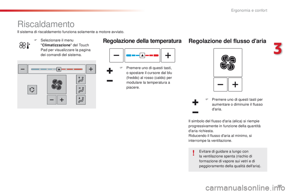 CITROEN C4 CACTUS 2016 Libretti Di Uso E manutenzione (in Italian) 57
C4-cactus_it_Chap03_Ergonomie-et-confort_ed01-2015
Riscaldamento
Regolazione della temperatura
F Premere uno di questi tasti, o spostare il cursore dal blu
(freddo) al rosso (caldo) per
modulare CITROEN C4 CACTUS 2016 Libretti Di Uso E manutenzione (in Italian) 57
C4-cactus_it_Chap03_Ergonomie-et-confort_ed01-2015
Riscaldamento
Regolazione della temperatura
F Premere uno di questi tasti, o spostare il cursore dal blu
(freddo) al rosso (caldo) per
modulare
