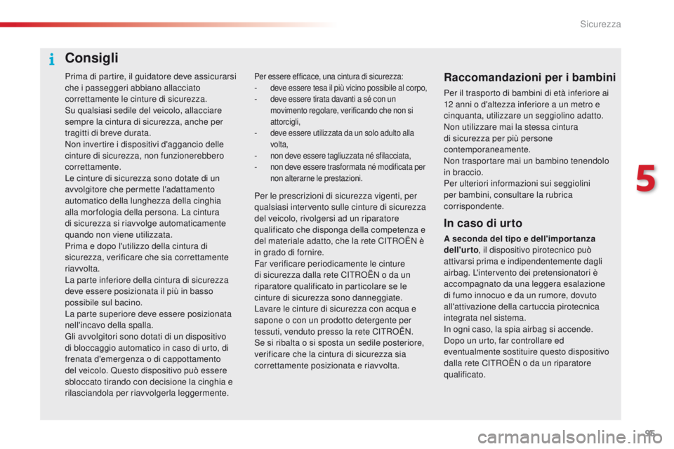 CITROEN C4 CACTUS 2016 Libretti Di Uso E manutenzione (in Italian) 95
C4-cactus_it_Chap05_securite_ed01-2015
Prima di partire, il guidatore deve assicurarsi
che i passeggeri abbiano allacciato
correttamente le cinture di sicurezza.
Su qualsiasi sedile del veicolo, CITROEN C4 CACTUS 2016 Libretti Di Uso E manutenzione (in Italian) 95
C4-cactus_it_Chap05_securite_ed01-2015
Prima di partire, il guidatore deve assicurarsi
che i passeggeri abbiano allacciato
correttamente le cinture di sicurezza.
Su qualsiasi sedile del veicolo,
