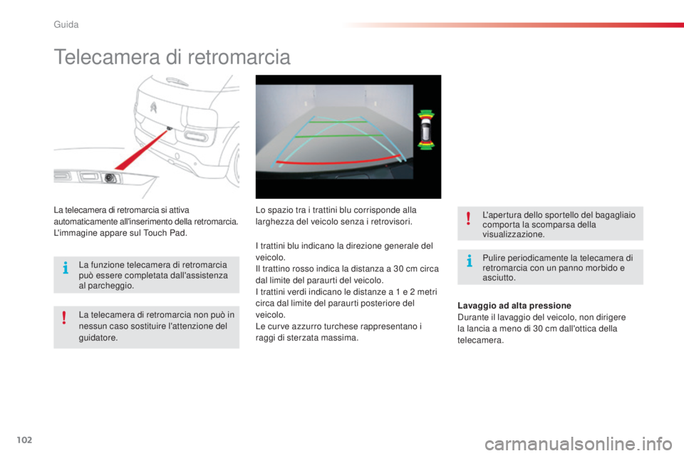 CITROEN C4 CACTUS 2015 Libretti Di Uso E manutenzione (in Italian) 102
C4-cactus_it_Chap05_conduite_ed02-2014
Telecamera di retromarcia
Pulire periodicamente la telecamera di
retromarcia con un panno morbido e
asciutto.
La telecamera di retromarcia si attiva
autom CITROEN C4 CACTUS 2015 Libretti Di Uso E manutenzione (in Italian) 102
C4-cactus_it_Chap05_conduite_ed02-2014
Telecamera di retromarcia
Pulire periodicamente la telecamera di
retromarcia con un panno morbido e
asciutto.
La telecamera di retromarcia si attiva
autom