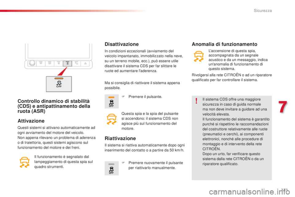 CITROEN C4 CACTUS 2015  Libretti Di Uso E manutenzione (in Italian) 131
C4-cactus_it_Chap07_securite_ed02-2014
Controllo dinamico di stabilità 
(CDS) e antipattinamento della 
ruota (ASR)il sistema Cds  offre una maggiore 
sicurezza in caso di guida normale 
ma non d
