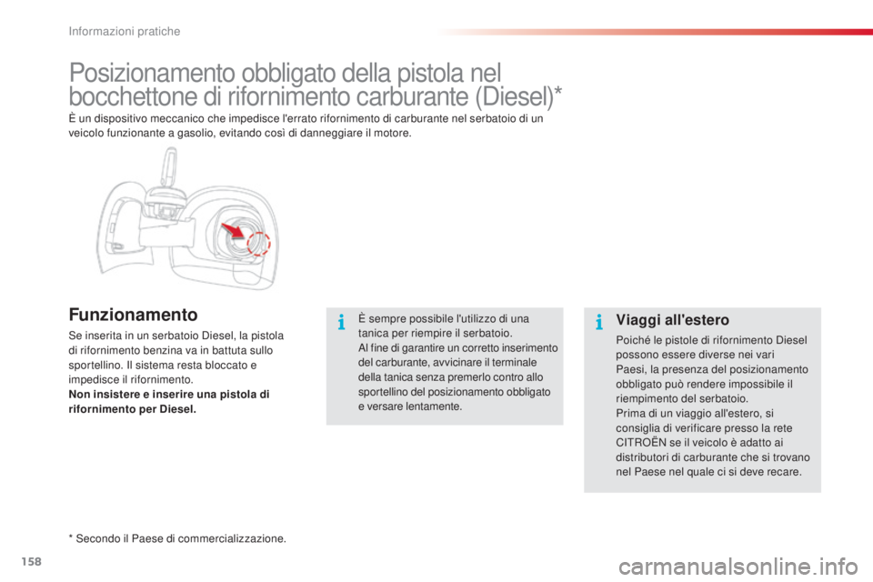 CITROEN C4 CACTUS 2015 Libretti Di Uso E manutenzione (in Italian) 158
C4-cactus_it_Chap09_info-pratiques_ed02-2014
Posizionamento obbligato della pistola nel
bocchettone di rifornimento carburante (
die
sel)*
Funzionamento
se inserita in un serbatoio di esel, la pi CITROEN C4 CACTUS 2015 Libretti Di Uso E manutenzione (in Italian) 158
C4-cactus_it_Chap09_info-pratiques_ed02-2014
Posizionamento obbligato della pistola nel
bocchettone di rifornimento carburante (
die
sel)*
Funzionamento
se inserita in un serbatoio di esel, la pi