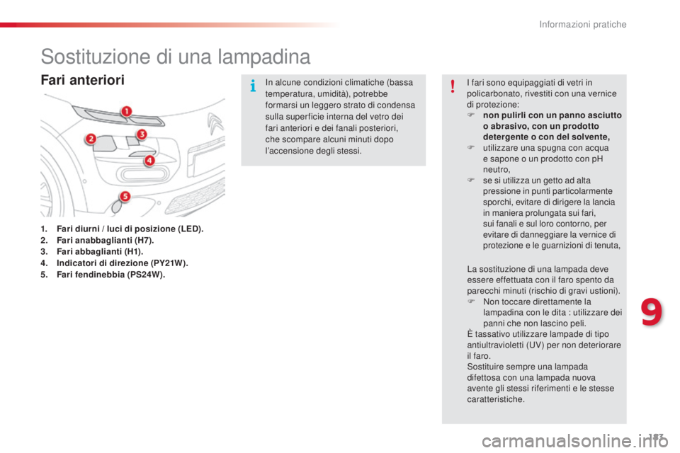 CITROEN C4 CACTUS 2015 Libretti Di Uso E manutenzione (in Italian) 183
C4-cactus_it_Chap09_info-pratiques_ed02-2014
sostituzione di una lampadina
Fari anteriori
1. Fari diurni / luci di posizione (LED).
2. Fari anabbaglianti (H7).
3.
F
ari abbaglianti (H1).
4.
I
CITROEN C4 CACTUS 2015 Libretti Di Uso E manutenzione (in Italian) 183
C4-cactus_it_Chap09_info-pratiques_ed02-2014
sostituzione di una lampadina
Fari anteriori
1. Fari diurni / luci di posizione (LED).
2. Fari anabbaglianti (H7).
3.
F
ari abbaglianti (H1).
4.
I