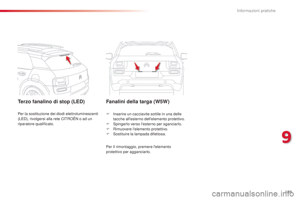 CITROEN C4 CACTUS 2015 Libretti Di Uso E manutenzione (in Italian) 189
C4-cactus_it_Chap09_info-pratiques_ed02-2014
Terzo fanalino di stop (LED)Fanalini della targa (W5W)
Per il rimontaggio, premere l'elemento
protettivo per agganciarlo. F i
n
serire un caccia CITROEN C4 CACTUS 2015 Libretti Di Uso E manutenzione (in Italian) 189
C4-cactus_it_Chap09_info-pratiques_ed02-2014
Terzo fanalino di stop (LED)Fanalini della targa (W5W)
Per il rimontaggio, premere l'elemento
protettivo per agganciarlo. F i
n
serire un caccia