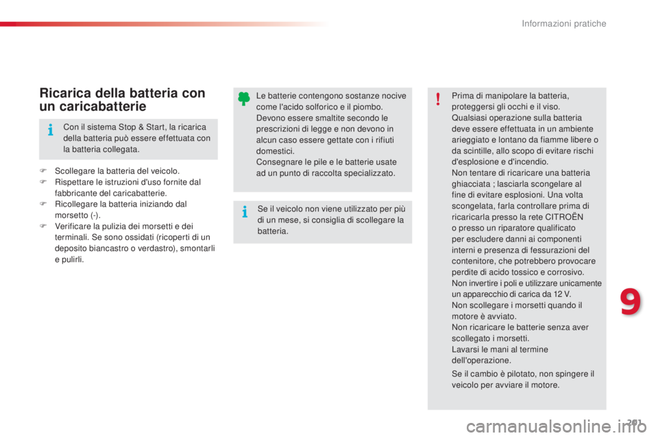 CITROEN C4 CACTUS 2015  Libretti Di Uso E manutenzione (in Italian) 201
C4-cactus_it_Chap09_info-pratiques_ed02-2014
Le batterie contengono sostanze nocive 
come l'acido solforico e il piombo. 
de
vono essere smaltite secondo le 
prescrizioni di legge e non devono