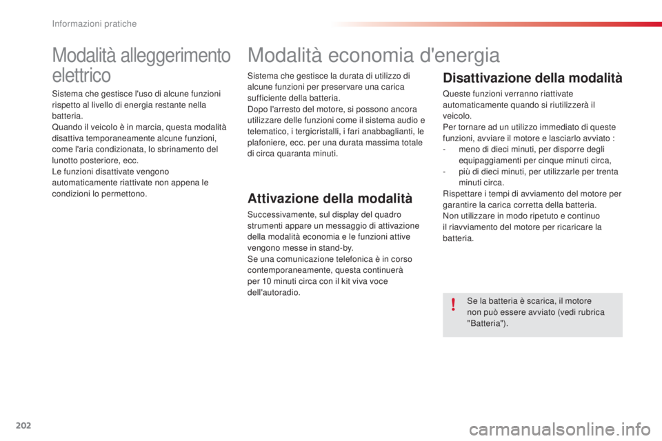 CITROEN C4 CACTUS 2015  Libretti Di Uso E manutenzione (in Italian) 202
C4-cactus_it_Chap09_info-pratiques_ed02-2014
Modalità alleggerimento 
elettrico
sistema che gestisce l'uso di alcune funzioni 
rispetto al livello di energia restante nella 
batteria.
Quando 