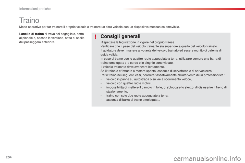 CITROEN C4 CACTUS 2015  Libretti Di Uso E manutenzione (in Italian) 204
C4-cactus_it_Chap09_info-pratiques_ed02-2014
Traino
Consigli generali
Rispettare la legislazione in vigore nel proprio Paese.
Verificare che il peso del veicolo trainante sia superiore a quello de