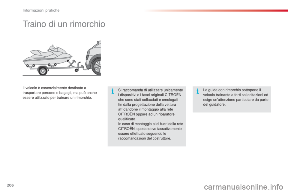 CITROEN C4 CACTUS 2015  Libretti Di Uso E manutenzione (in Italian) 206
C4-cactus_it_Chap09_info-pratiques_ed02-2014
Traino di un rimorchio
si raccomanda di utilizzare unicamente 
i dispositivi e i fasci originali CiTRoË N 
che sono stati collaudati e omologati 
fin 