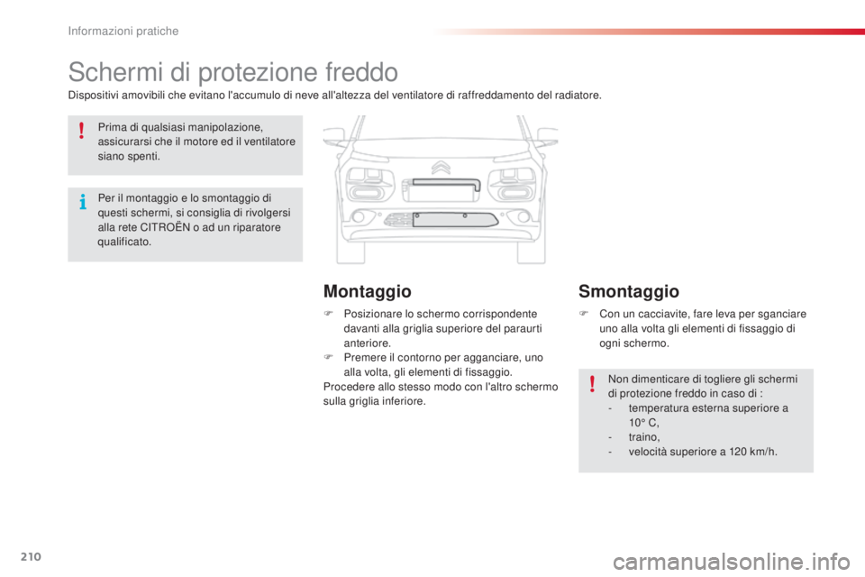 CITROEN C4 CACTUS 2015 Libretti Di Uso E manutenzione (in Italian) 210
C4-cactus_it_Chap09_info-pratiques_ed02-2014
schermi di protezione freddo
dispositivi amovibili che evitano l'accumulo di neve all'altezza del ventilatore di raffreddamento del radiatore.F CITROEN C4 CACTUS 2015 Libretti Di Uso E manutenzione (in Italian) 210
C4-cactus_it_Chap09_info-pratiques_ed02-2014
schermi di protezione freddo
dispositivi amovibili che evitano l'accumulo di neve all'altezza del ventilatore di raffreddamento del radiatore.F