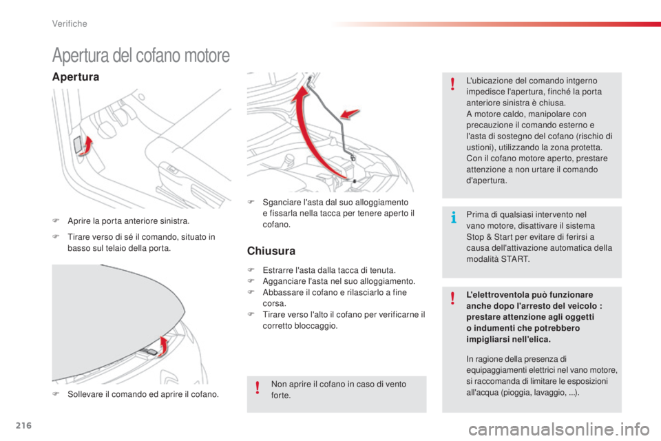 CITROEN C4 CACTUS 2015  Libretti Di Uso E manutenzione (in Italian) 216
C4-cactus_it_Chap10_verifications_ed02-2014
apertura del cofano motore
F  aprire la porta anteriore sinistra.L'ubicazione del comando intgerno 
impedisce l'apertura, finché la porta 
ante