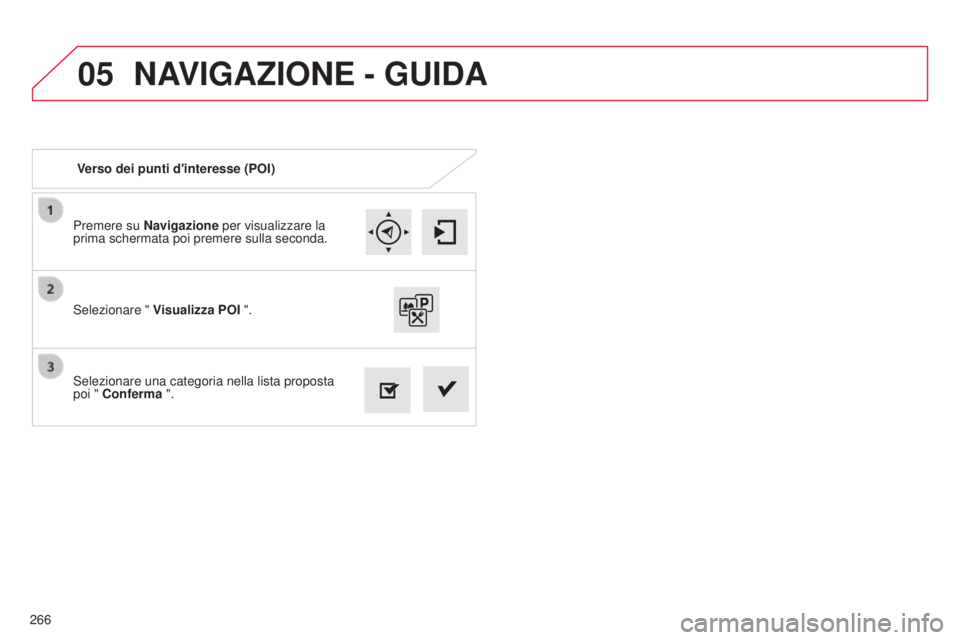 CITROEN C4 CACTUS 2015 Libretti Di Uso E manutenzione (in Italian) 05
266Premere su Navigazione per visualizzare la
prima schermata poi premere sulla seconda.
s
elezionare una categoria nella lista proposta
poi " Conferma ".
s
elezionare "
Visualizza CITROEN C4 CACTUS 2015 Libretti Di Uso E manutenzione (in Italian) 05
266Premere su Navigazione per visualizzare la
prima schermata poi premere sulla seconda.
s
elezionare una categoria nella lista proposta
poi " Conferma ".
s
elezionare "
Visualizza