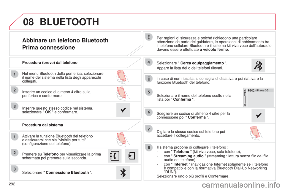 CITROEN C4 CACTUS 2015 Libretti Di Uso E manutenzione (in Italian) 08
292
Abbinare un telefono Bluetooth
Prima connessionePer ragioni di sicurezza e poiché richiedono una particolare
attenzione da parte del guidatore, le operazioni di abbinamento tra
il telefono c CITROEN C4 CACTUS 2015 Libretti Di Uso E manutenzione (in Italian) 08
292
Abbinare un telefono Bluetooth
Prima connessionePer ragioni di sicurezza e poiché richiedono una particolare
attenzione da parte del guidatore, le operazioni di abbinamento tra
il telefono c