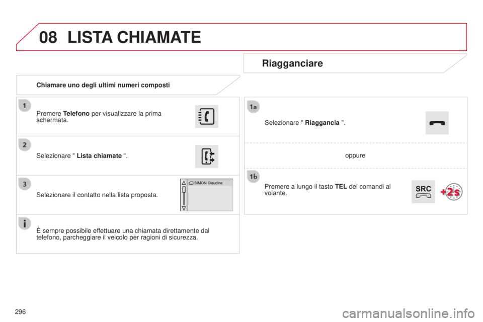 CITROEN C4 CACTUS 2015 Libretti Di Uso E manutenzione (in Italian) 08
296Chiamare uno degli ultimi numeri composti
Riagganciare
È sempre possibile effettuare una chiamata direttamente dal
telefono, parcheggiare il veicolo per ragioni di sicurezza.
s
elezionare CITROEN C4 CACTUS 2015 Libretti Di Uso E manutenzione (in Italian) 08
296Chiamare uno degli ultimi numeri composti
Riagganciare
È sempre possibile effettuare una chiamata direttamente dal
telefono, parcheggiare il veicolo per ragioni di sicurezza.
s
elezionare