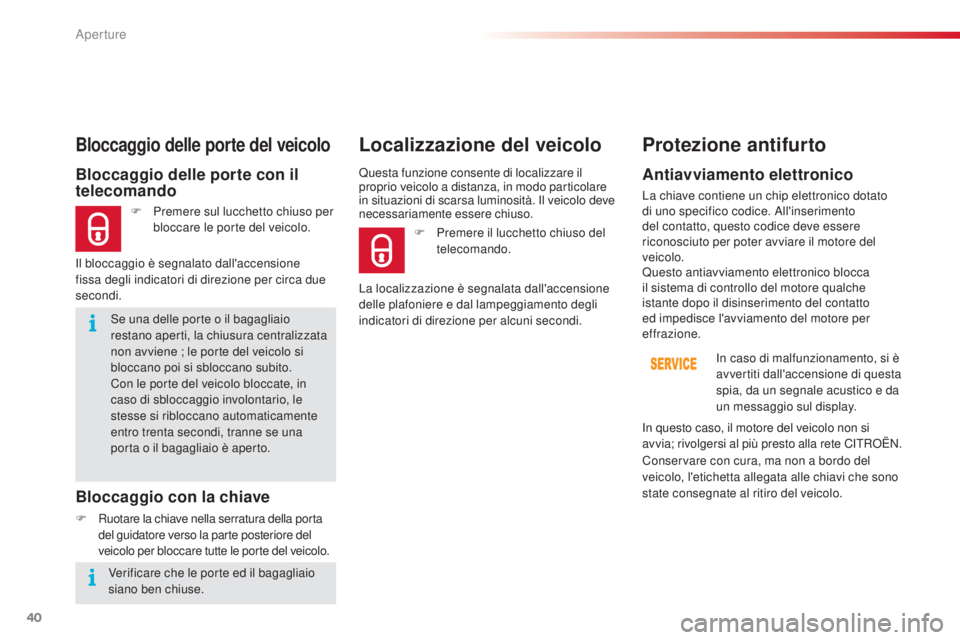 CITROEN C4 CACTUS 2015  Libretti Di Uso E manutenzione (in Italian) 40
C4-cactus_it_Chap02_ouvertures_ed02-2014
se una delle porte o il bagagliaio 
restano aperti, la chiusura centralizzata 
non avviene ; le porte del veicolo si 
bloccano poi si sbloccano subito.
Con 