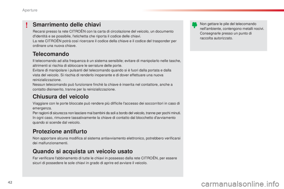 CITROEN C4 CACTUS 2015  Libretti Di Uso E manutenzione (in Italian) 42
C4-cactus_it_Chap02_ouvertures_ed02-2014
Smarrimento delle chiavi
Recarsi presso la rete CiTRoË N con la carta di circolazione del veicolo, un documento 
d'identità e se possibile, l'etic