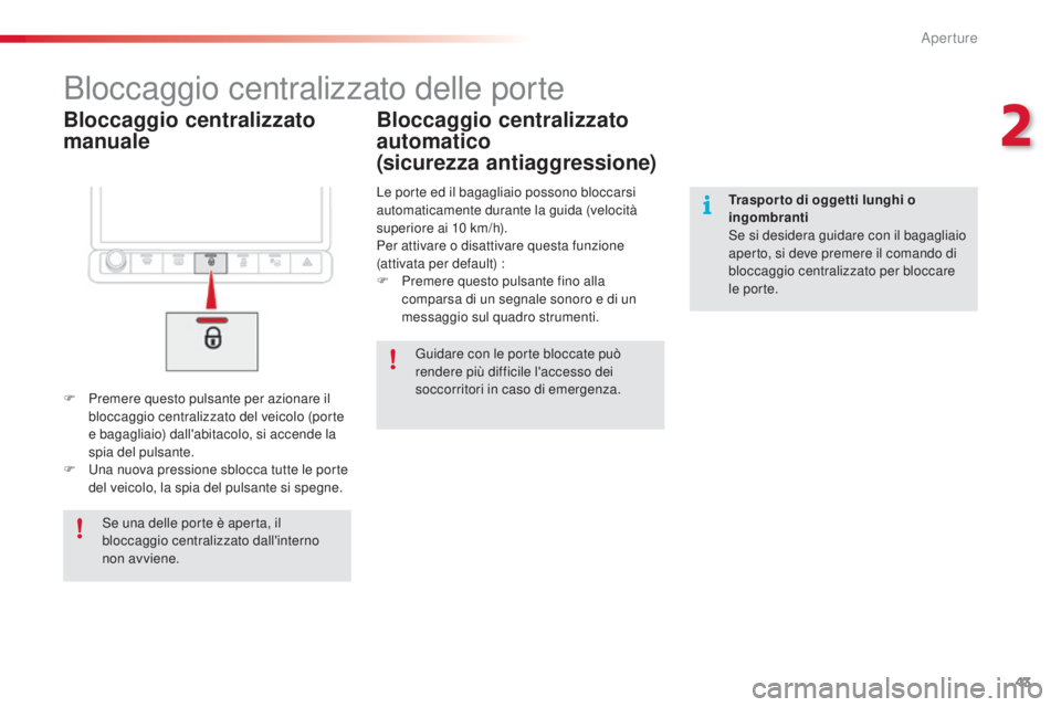 CITROEN C4 CACTUS 2015 Libretti Di Uso E manutenzione (in Italian) 43
C4-cactus_it_Chap02_ouvertures_ed02-2014
Bloccaggio centralizzato
manuale
Bloccaggio centralizzato delle porte
F Premere questo pulsante per azionare il bloccaggio centralizzato del veicolo (porte CITROEN C4 CACTUS 2015 Libretti Di Uso E manutenzione (in Italian) 43
C4-cactus_it_Chap02_ouvertures_ed02-2014
Bloccaggio centralizzato
manuale
Bloccaggio centralizzato delle porte
F Premere questo pulsante per azionare il bloccaggio centralizzato del veicolo (porte