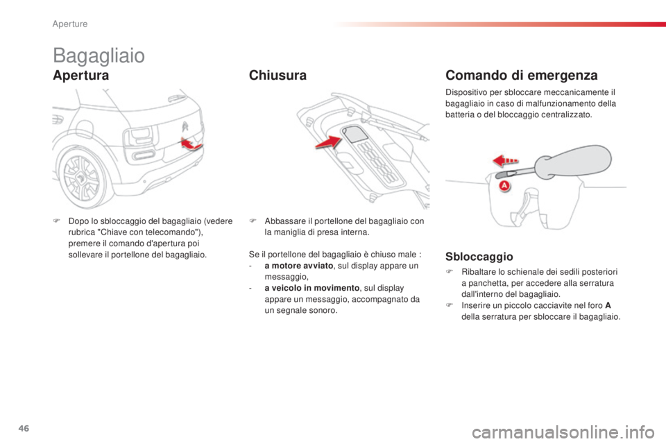 CITROEN C4 CACTUS 2015  Libretti Di Uso E manutenzione (in Italian) 46
C4-cactus_it_Chap02_ouvertures_ed02-2014
Bagagliaio
Apertura
F  dopo lo sbloccaggio del bagagliaio (vedere rubrica "Chiave con telecomando"), 
premere il comando d'apertura poi 
solleva