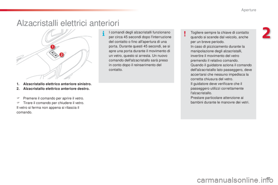 CITROEN C4 CACTUS 2015  Libretti Di Uso E manutenzione (in Italian) 47
C4-cactus_it_Chap02_ouvertures_ed02-2014
alzacristalli elettrici anteriori
i comandi degli alzacristalli funzionano 
p er circa 45   secondi dopo l'interruzione 
del contatto o fino all'ape