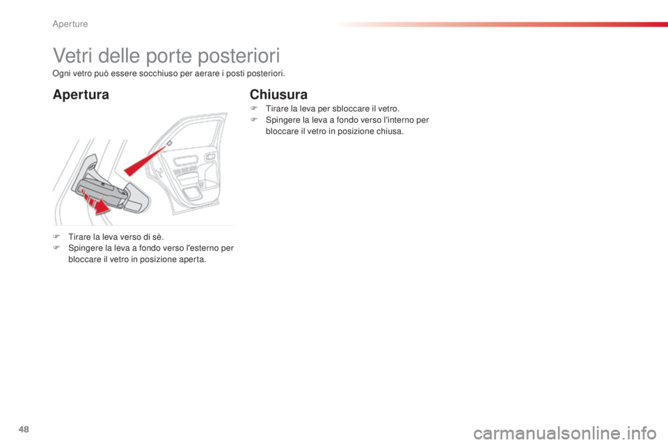 CITROEN C4 CACTUS 2015  Libretti Di Uso E manutenzione (in Italian) 48
C4-cactus_it_Chap02_ouvertures_ed02-2014
Vetri delle porte posteriori
AperturaChiusura
F Tirare la leva verso di sè.
F
  sp ingere la leva a fondo verso l'esterno per 
bloccare il vetro in pos