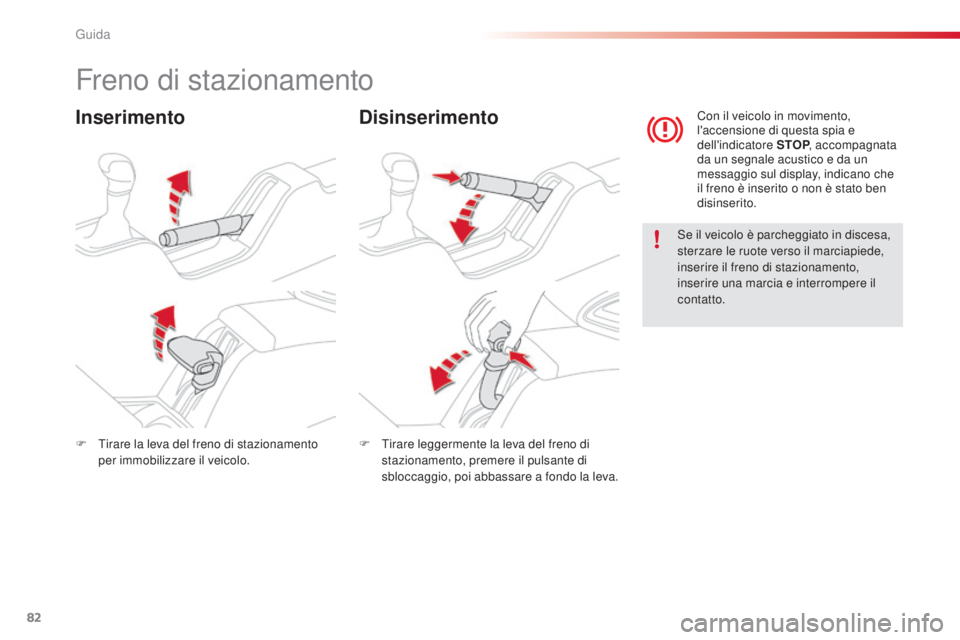 CITROEN C4 CACTUS 2015 Libretti Di Uso E manutenzione (in Italian) 82
C4-cactus_it_Chap05_conduite_ed02-2014
Freno di stazionamento
InserimentoDisinserimento
se il veicolo è parcheggiato in discesa,
sterzare le ruote verso il marciapiede,
inserire il freno di staz CITROEN C4 CACTUS 2015 Libretti Di Uso E manutenzione (in Italian) 82
C4-cactus_it_Chap05_conduite_ed02-2014
Freno di stazionamento
InserimentoDisinserimento
se il veicolo è parcheggiato in discesa,
sterzare le ruote verso il marciapiede,
inserire il freno di staz
