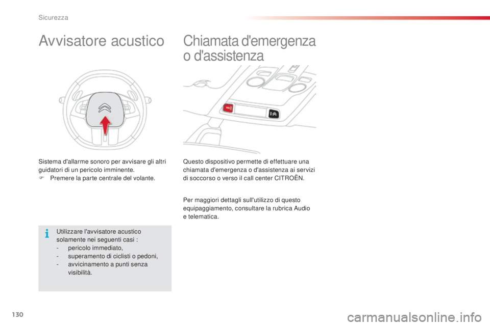 CITROEN C4 CACTUS 2014  Libretti Di Uso E manutenzione (in Italian) 130
E3_it_Chap07_securite_ed01-2014
Questo dispositivo permette di effettuare una 
chiamata d'emergenza o d'assistenza ai servizi 
di soccorso o verso il call center CITROËN.
Chiamata d'e
