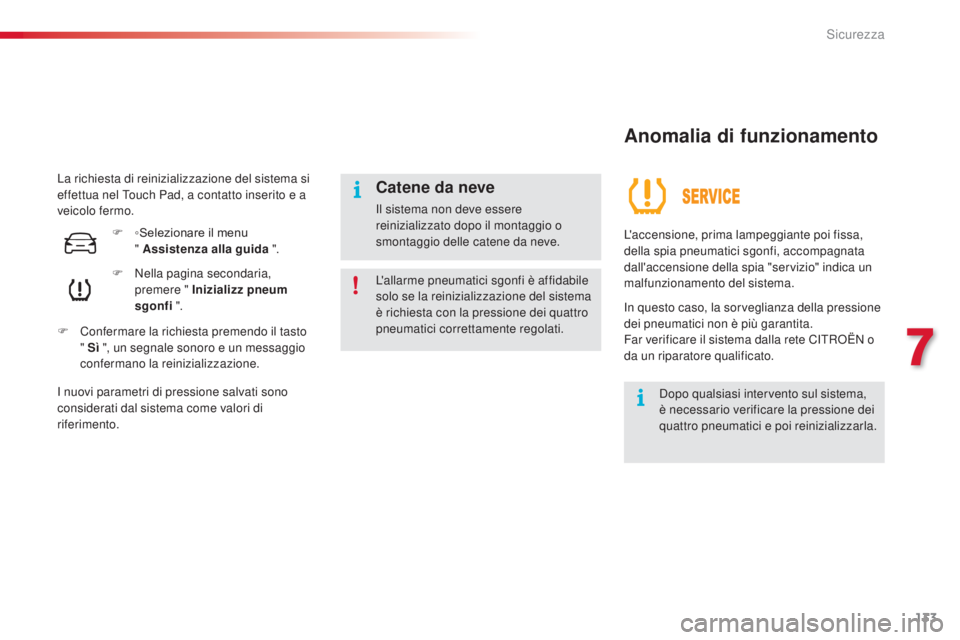 CITROEN C4 CACTUS 2014  Libretti Di Uso E manutenzione (in Italian) 133
E3_it_Chap07_securite_ed01-2014
La richiesta di reinizializzazione del sistema si 
effettua nel Touch Pad, a contatto inserito e a 
veicolo fermo.F
 
N
 ella pagina secondaria, 
premere " Iniz