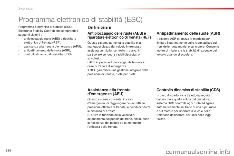 CITROEN C4 CACTUS 2014  Libretti Di Uso E manutenzione (in Italian) 134
E3_it_Chap07_securite_ed01-2014
Programma elettronico di stabilità (ESC: 
Electronic Stability Control) che comprende i 
seguenti sistemi :
-
 an
tibloccaggio ruote (ABS) e ripartitore 
elettroni