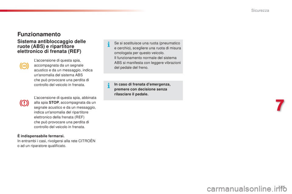 CITROEN C4 CACTUS 2014  Libretti Di Uso E manutenzione (in Italian) 135
E3_it_Chap07_securite_ed01-2014
L'accensione di questa spia, abbinata 
alla spia STOP, accompagnata da un 
segnale acustico e da un messaggio, 
indica un'anomalia del ripartitore 
elettron