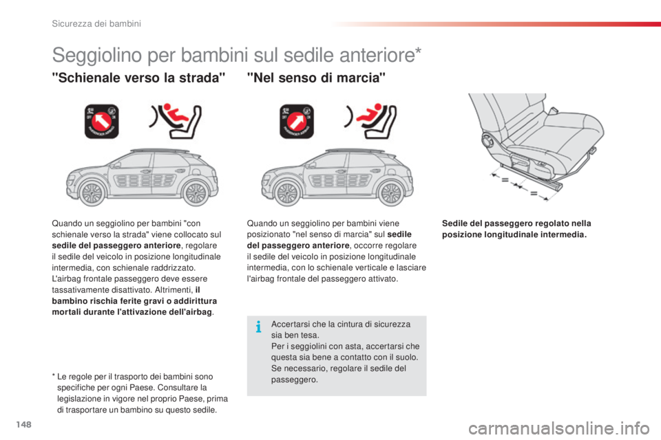 CITROEN C4 CACTUS 2014  Libretti Di Uso E manutenzione (in Italian) 148
E3_it_Chap08_securite_enfants_ed01-2014
Seggiolino per bambini sul sedile anteriore*
"Schienale verso la strada" "Nel senso di marcia"
Sedile del passeggero regolato nella 
posizio