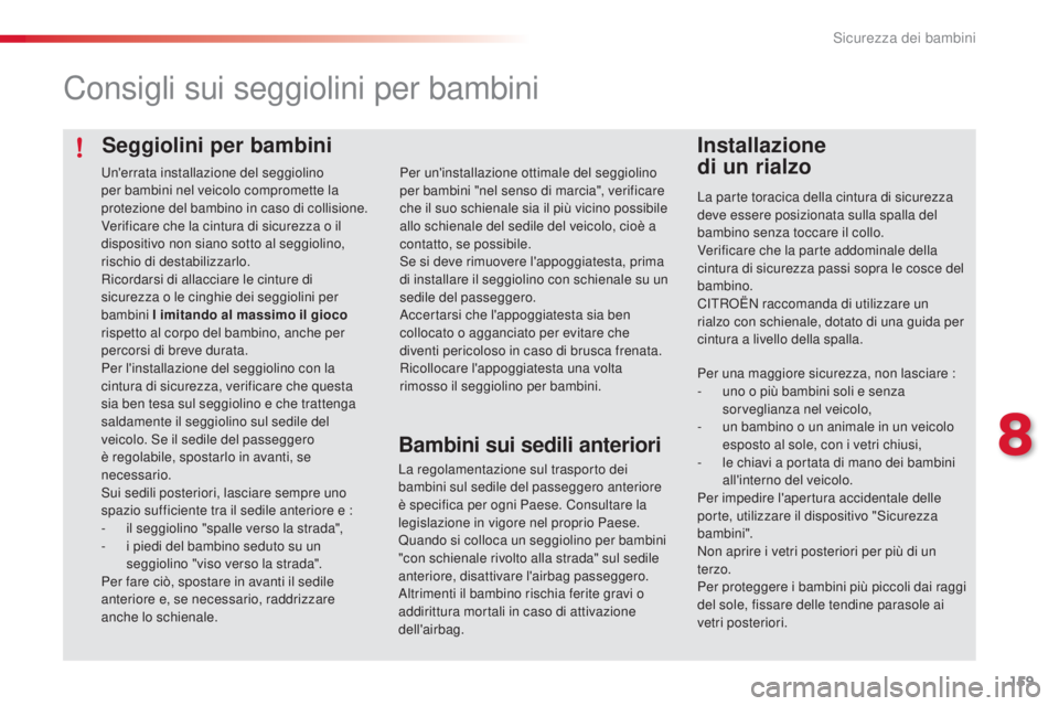 CITROEN C4 CACTUS 2014  Libretti Di Uso E manutenzione (in Italian) 159
E3_it_Chap08_securite_enfants_ed01-2014
Seggiolini per bambini
Consigli sui seggiolini per bambini
Installazione  
di un rialzo
La parte toracica della cintura di sicurezza 
deve essere posizionat
