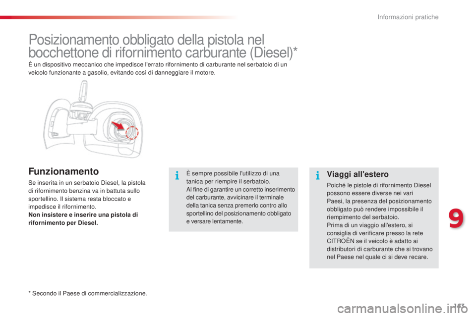 CITROEN C4 CACTUS 2014  Libretti Di Uso E manutenzione (in Italian) 163
E3_it_Chap09_info_pratiques_ed01-2014
Posizionamento obbligato della pistola nel 
bocchettone di rifornimento carburante (Diesel)*
Funzionamento
Se inserita in un serbatoio Diesel, la pistola 
di 